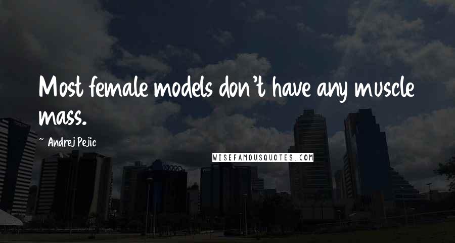 Andrej Pejic Quotes: Most female models don't have any muscle mass.