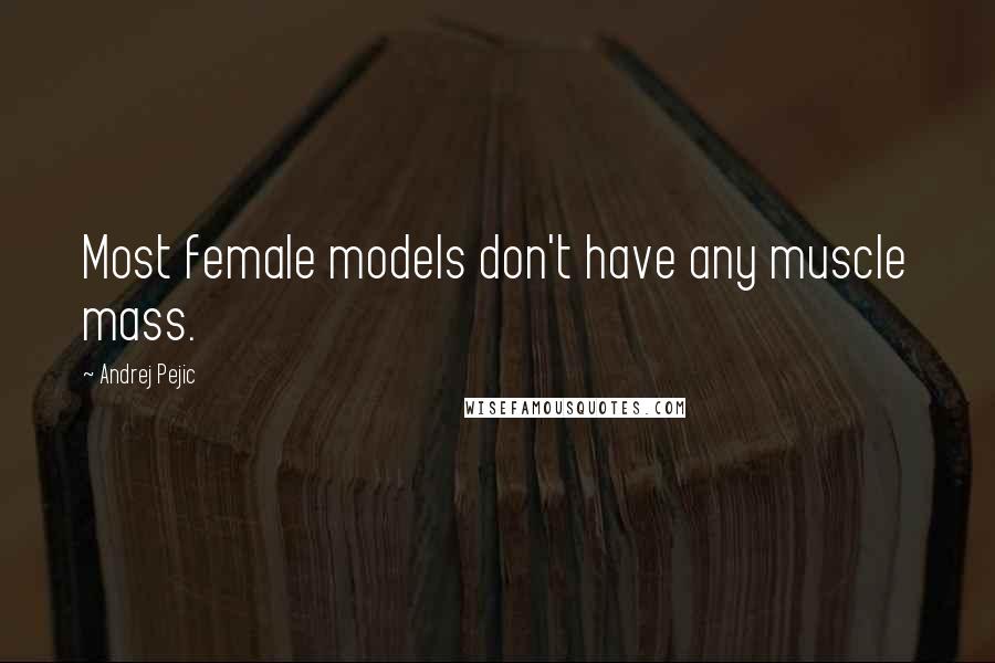 Andrej Pejic Quotes: Most female models don't have any muscle mass.