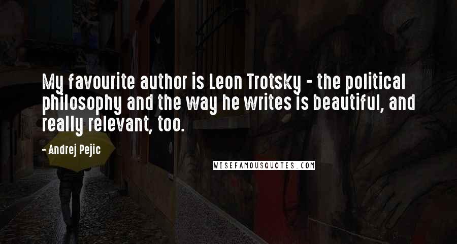 Andrej Pejic Quotes: My favourite author is Leon Trotsky - the political philosophy and the way he writes is beautiful, and really relevant, too.