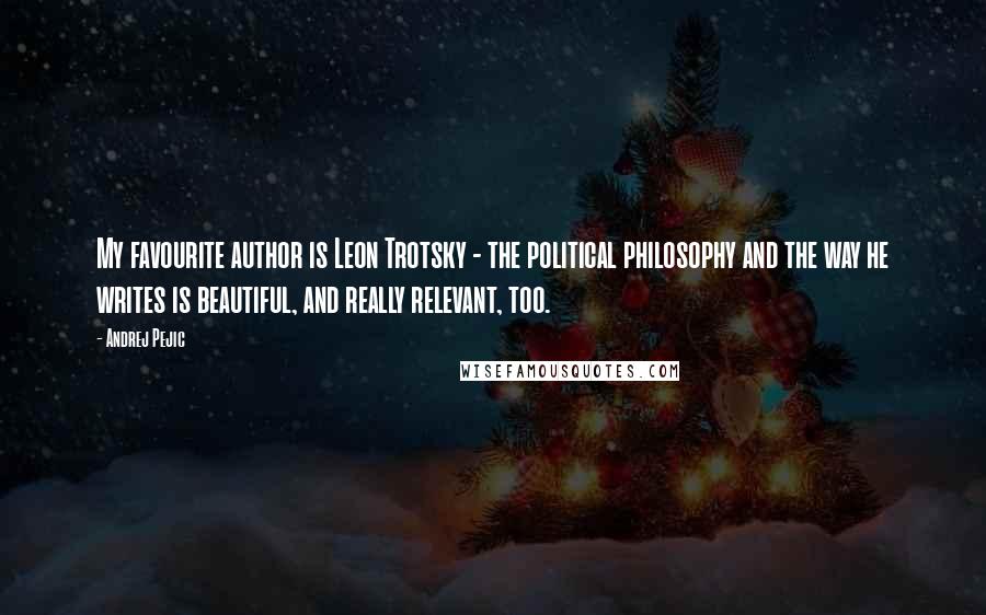 Andrej Pejic Quotes: My favourite author is Leon Trotsky - the political philosophy and the way he writes is beautiful, and really relevant, too.