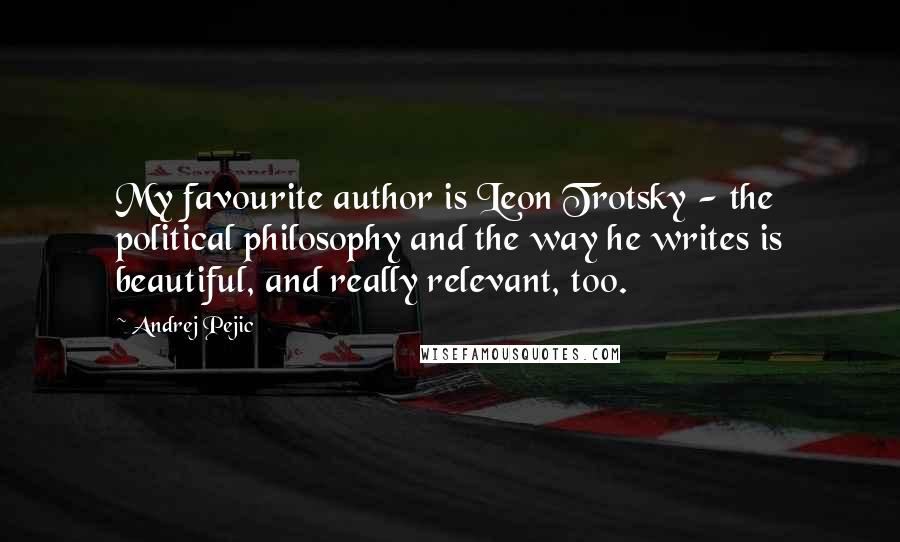 Andrej Pejic Quotes: My favourite author is Leon Trotsky - the political philosophy and the way he writes is beautiful, and really relevant, too.