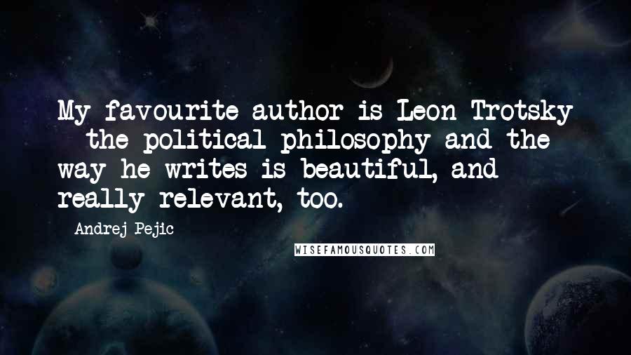 Andrej Pejic Quotes: My favourite author is Leon Trotsky - the political philosophy and the way he writes is beautiful, and really relevant, too.