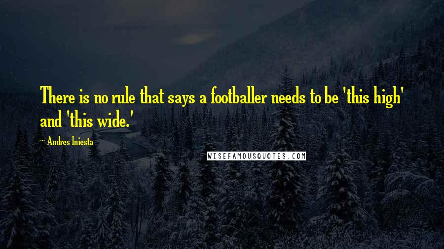 Andres Iniesta Quotes: There is no rule that says a footballer needs to be 'this high' and 'this wide.'