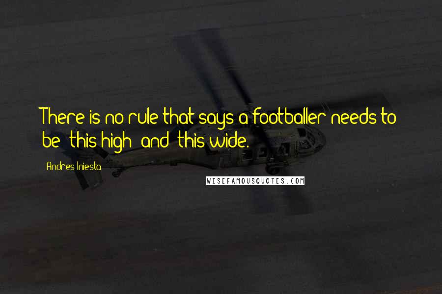 Andres Iniesta Quotes: There is no rule that says a footballer needs to be 'this high' and 'this wide.'