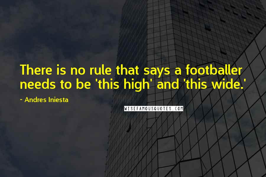 Andres Iniesta Quotes: There is no rule that says a footballer needs to be 'this high' and 'this wide.'