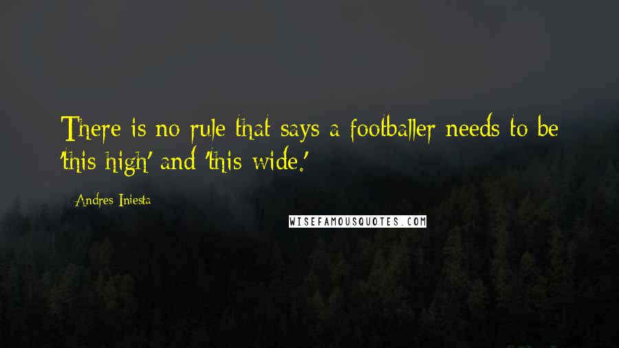 Andres Iniesta Quotes: There is no rule that says a footballer needs to be 'this high' and 'this wide.'