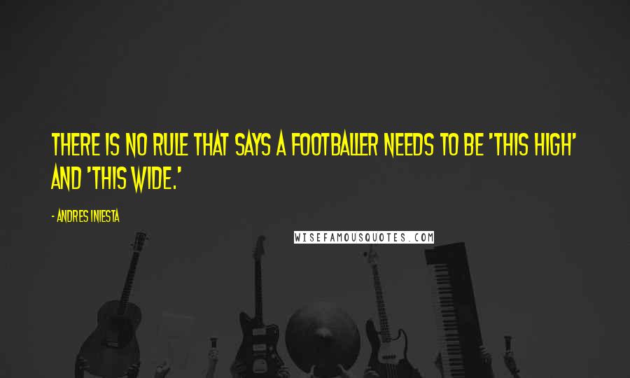 Andres Iniesta Quotes: There is no rule that says a footballer needs to be 'this high' and 'this wide.'