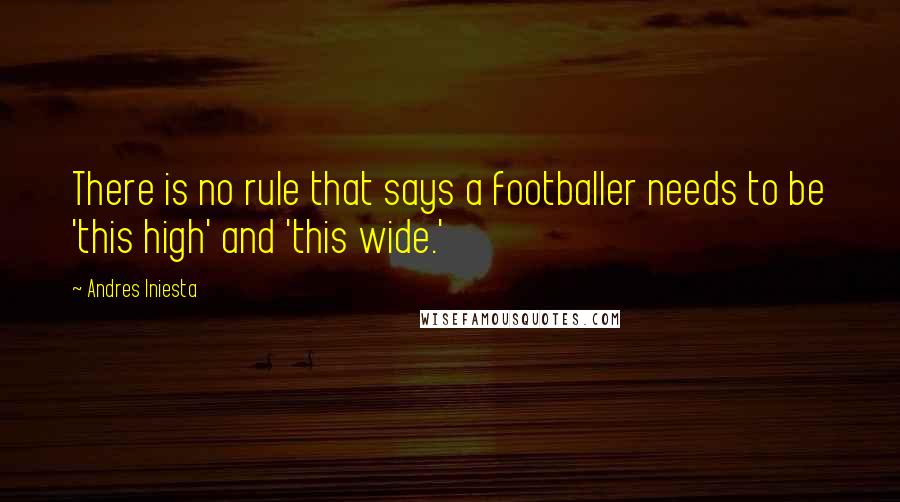 Andres Iniesta Quotes: There is no rule that says a footballer needs to be 'this high' and 'this wide.'