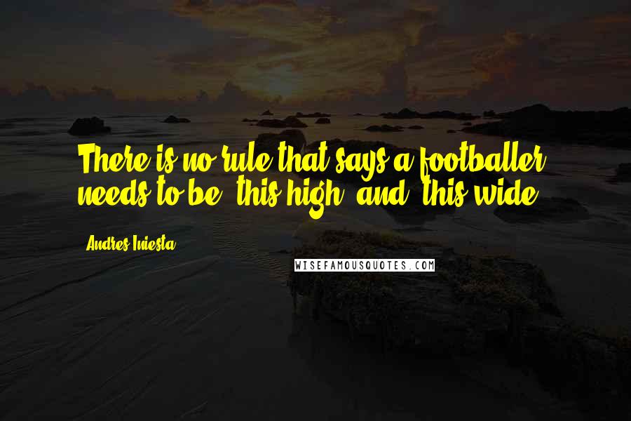 Andres Iniesta Quotes: There is no rule that says a footballer needs to be 'this high' and 'this wide.'