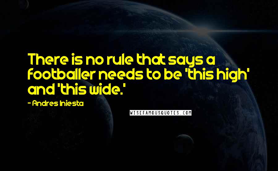 Andres Iniesta Quotes: There is no rule that says a footballer needs to be 'this high' and 'this wide.'