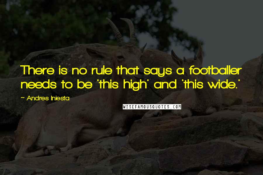 Andres Iniesta Quotes: There is no rule that says a footballer needs to be 'this high' and 'this wide.'