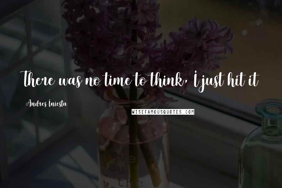 Andres Iniesta Quotes: There was no time to think, I just hit it