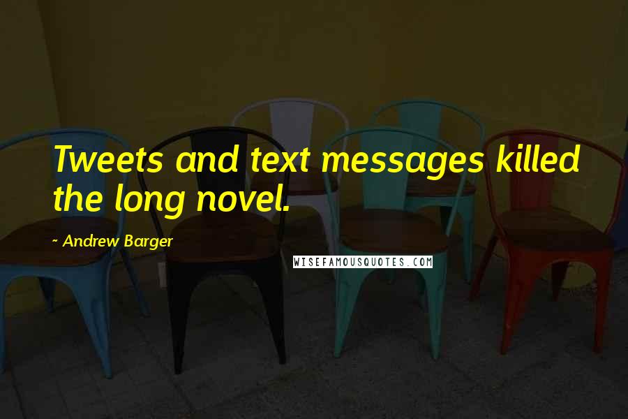 Andrew Barger Quotes: Tweets and text messages killed the long novel.