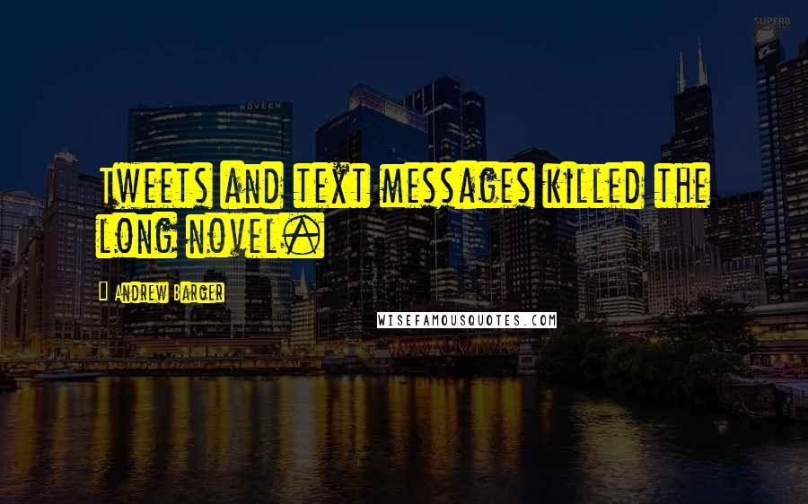 Andrew Barger Quotes: Tweets and text messages killed the long novel.