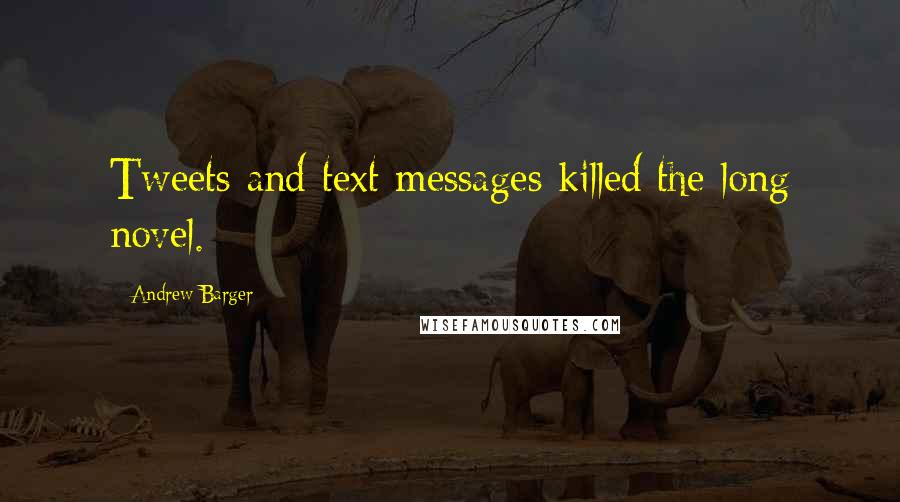 Andrew Barger Quotes: Tweets and text messages killed the long novel.