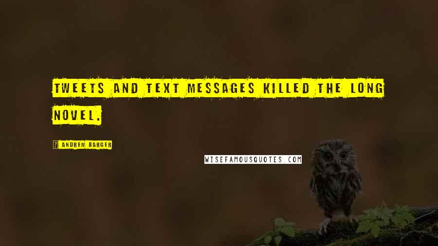 Andrew Barger Quotes: Tweets and text messages killed the long novel.