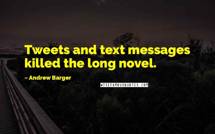 Andrew Barger Quotes: Tweets and text messages killed the long novel.