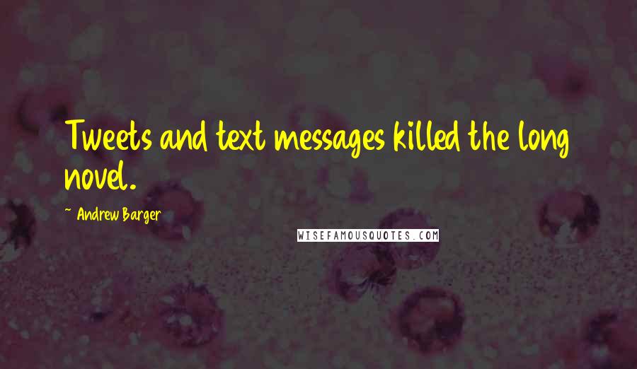 Andrew Barger Quotes: Tweets and text messages killed the long novel.