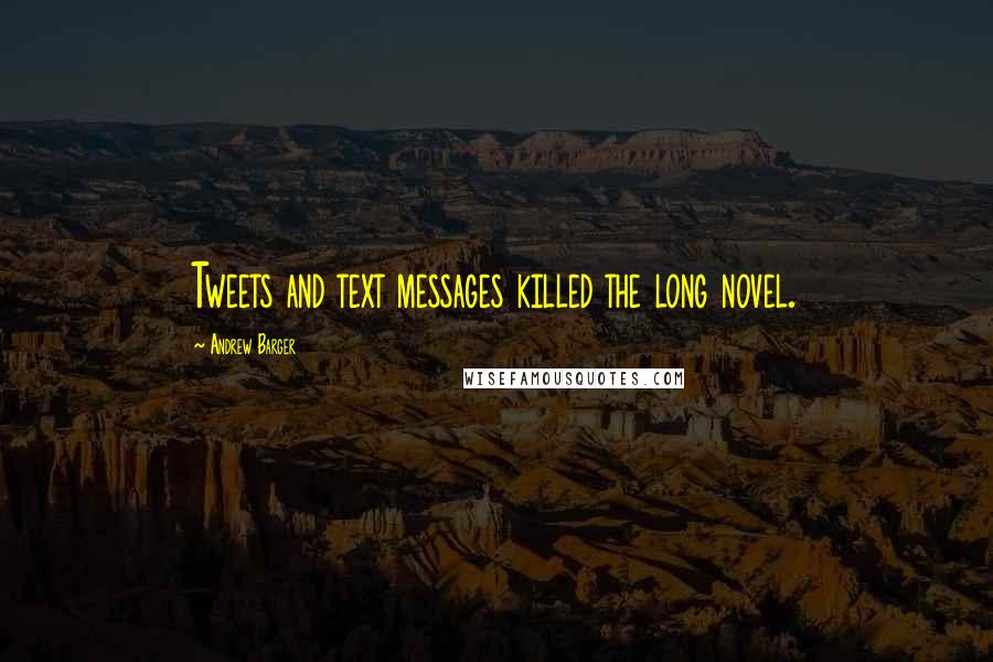 Andrew Barger Quotes: Tweets and text messages killed the long novel.