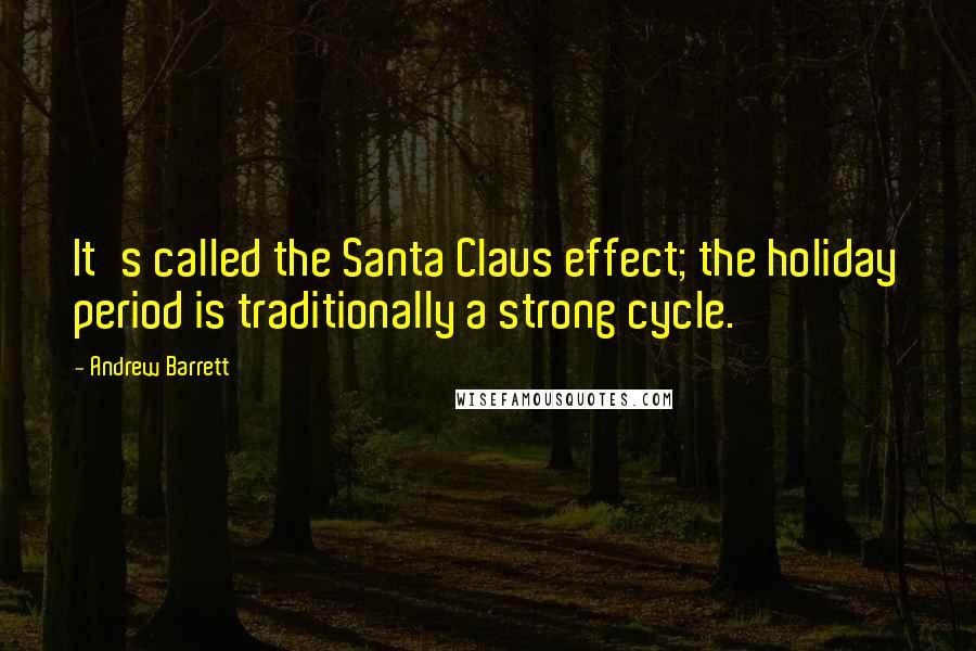 Andrew Barrett Quotes: It's called the Santa Claus effect; the holiday period is traditionally a strong cycle.