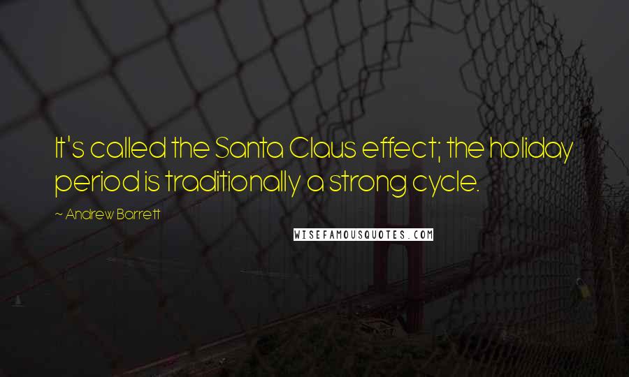 Andrew Barrett Quotes: It's called the Santa Claus effect; the holiday period is traditionally a strong cycle.