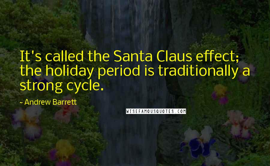 Andrew Barrett Quotes: It's called the Santa Claus effect; the holiday period is traditionally a strong cycle.