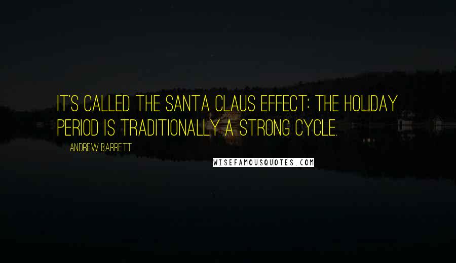 Andrew Barrett Quotes: It's called the Santa Claus effect; the holiday period is traditionally a strong cycle.