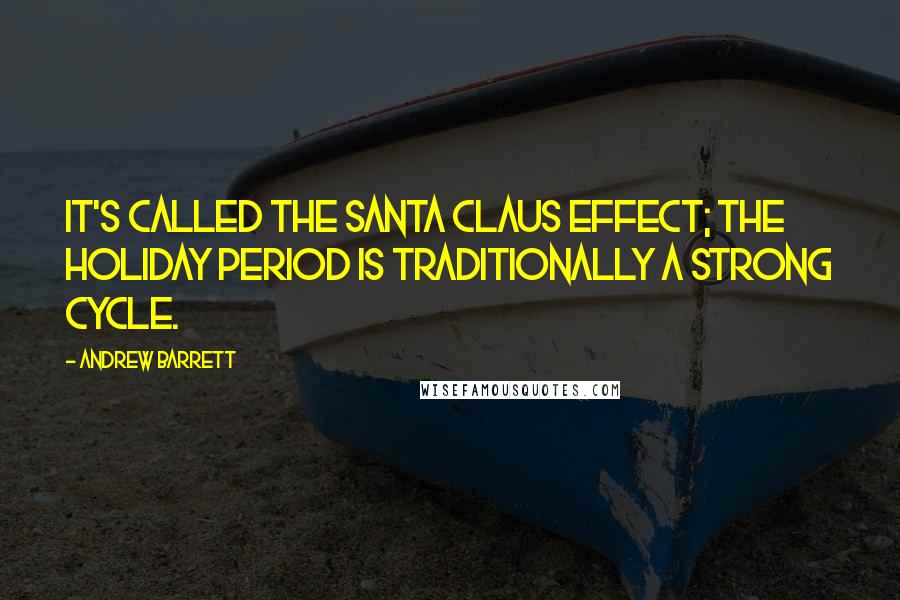 Andrew Barrett Quotes: It's called the Santa Claus effect; the holiday period is traditionally a strong cycle.