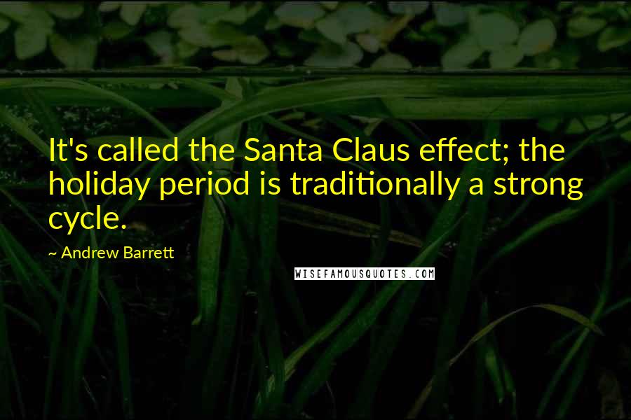 Andrew Barrett Quotes: It's called the Santa Claus effect; the holiday period is traditionally a strong cycle.