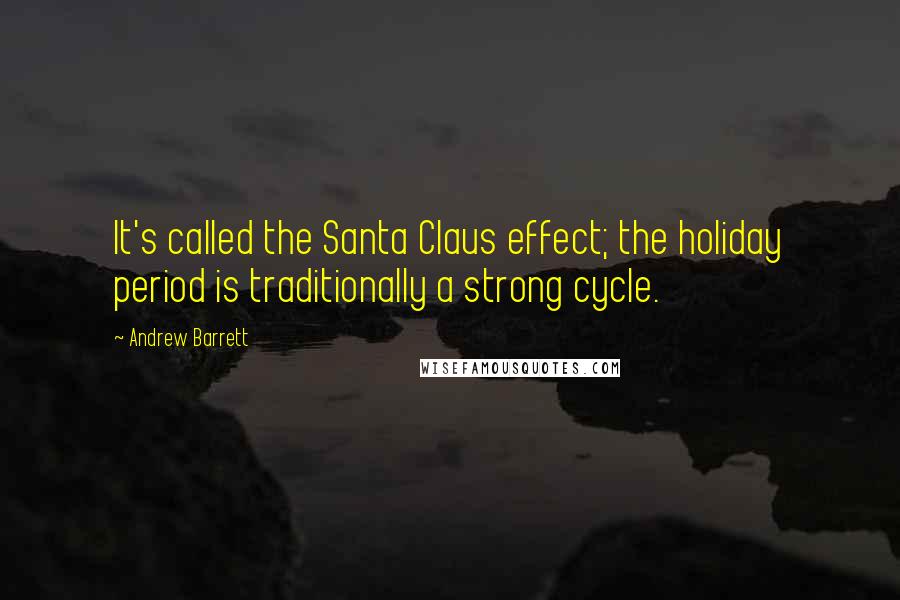 Andrew Barrett Quotes: It's called the Santa Claus effect; the holiday period is traditionally a strong cycle.