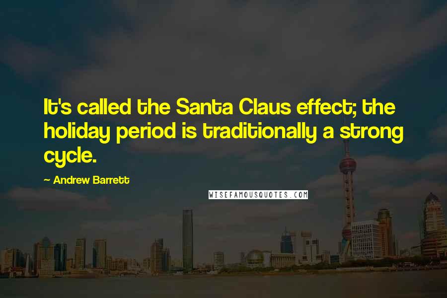 Andrew Barrett Quotes: It's called the Santa Claus effect; the holiday period is traditionally a strong cycle.