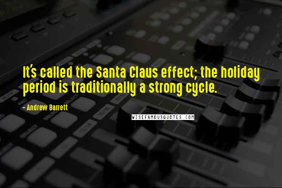 Andrew Barrett Quotes: It's called the Santa Claus effect; the holiday period is traditionally a strong cycle.