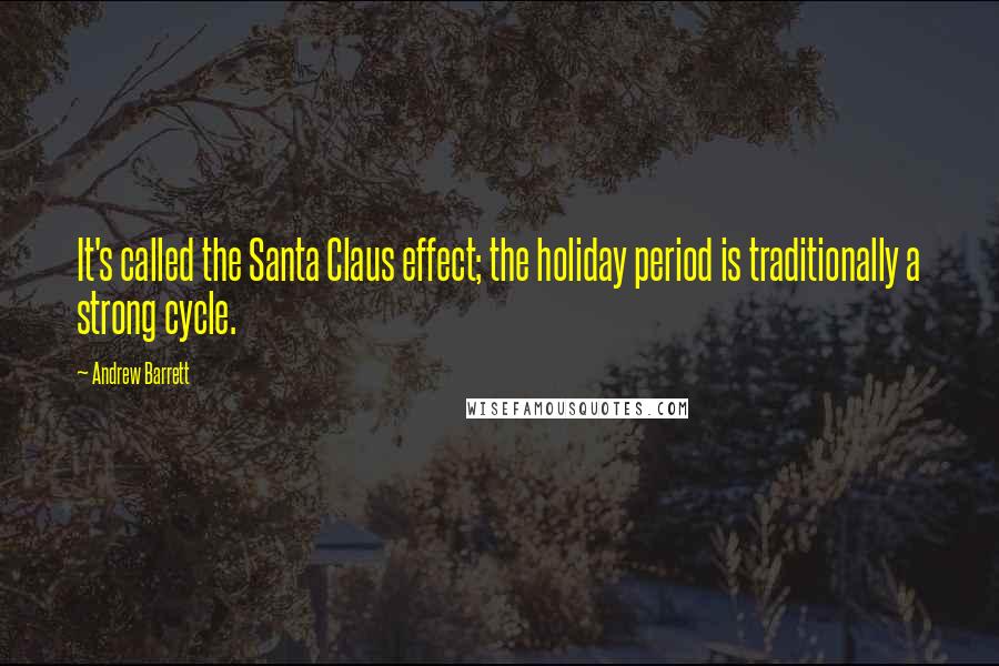 Andrew Barrett Quotes: It's called the Santa Claus effect; the holiday period is traditionally a strong cycle.