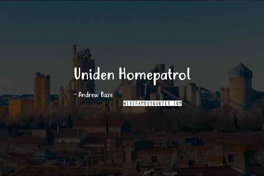 Andrew Baze Quotes: Uniden Homepatrol