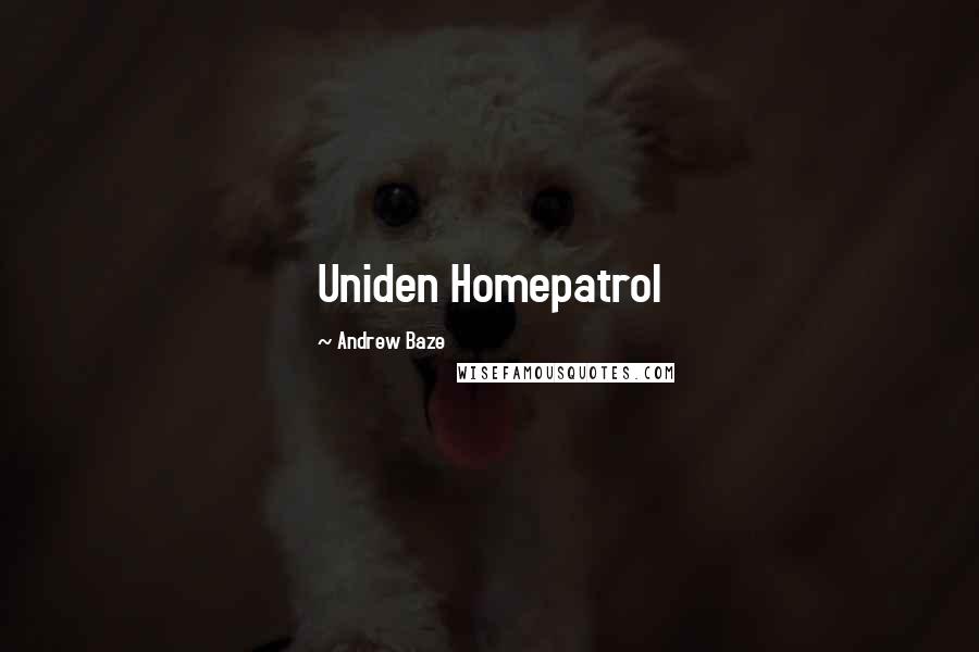 Andrew Baze Quotes: Uniden Homepatrol