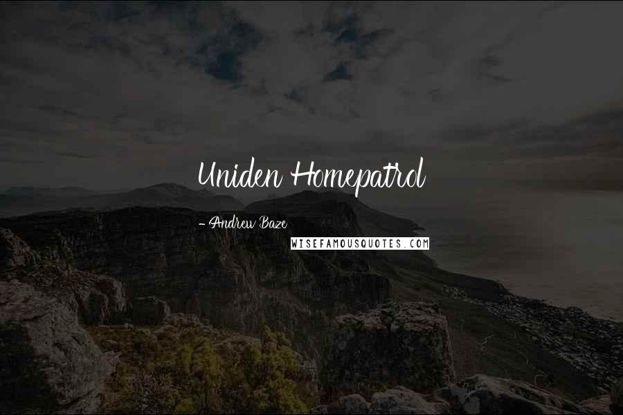 Andrew Baze Quotes: Uniden Homepatrol