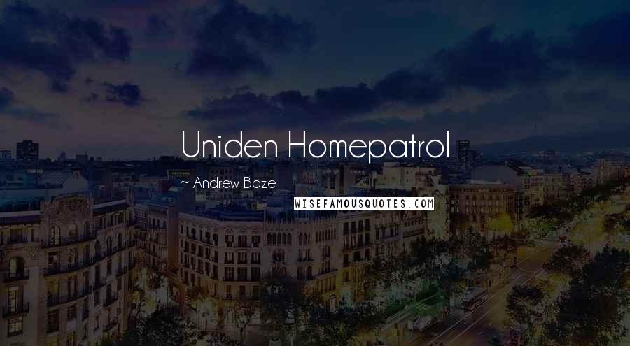 Andrew Baze Quotes: Uniden Homepatrol