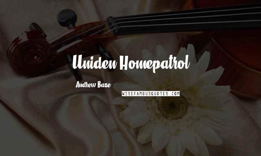 Andrew Baze Quotes: Uniden Homepatrol