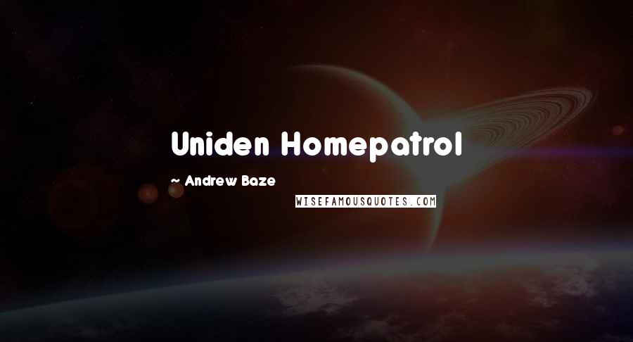 Andrew Baze Quotes: Uniden Homepatrol
