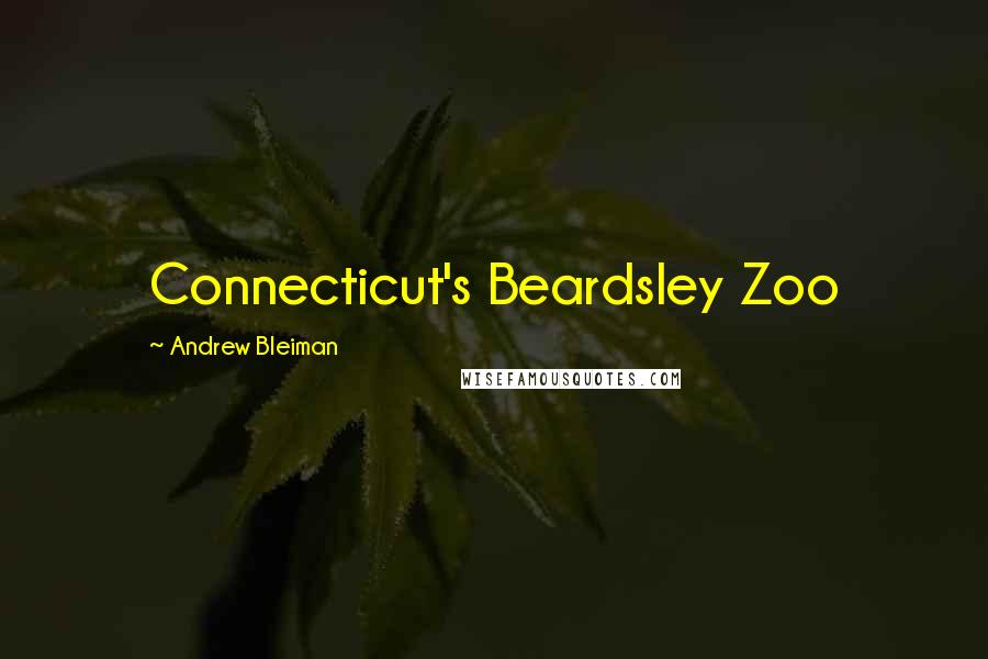 Andrew Bleiman Quotes: Connecticut's Beardsley Zoo