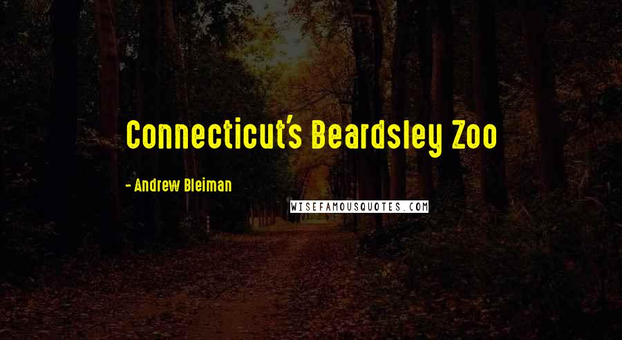 Andrew Bleiman Quotes: Connecticut's Beardsley Zoo