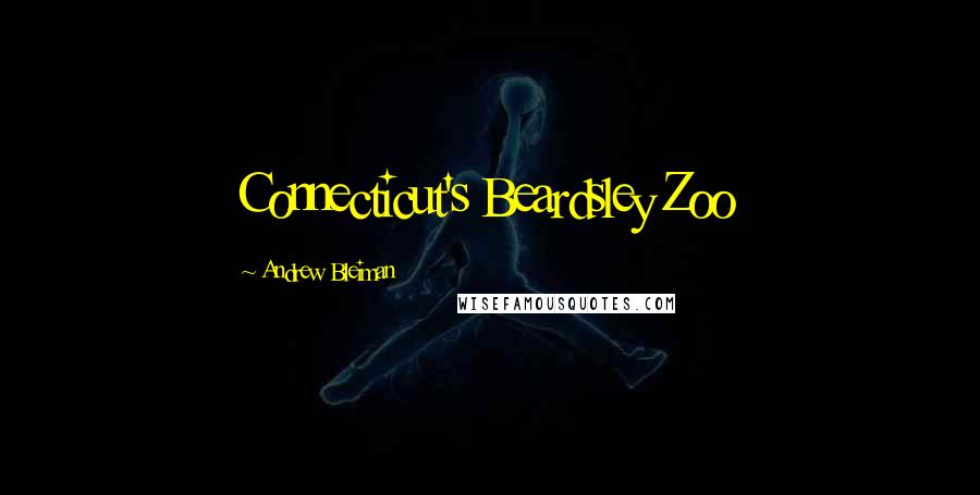 Andrew Bleiman Quotes: Connecticut's Beardsley Zoo