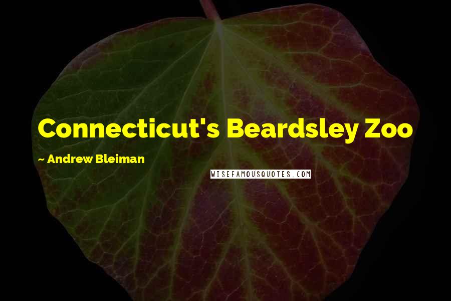 Andrew Bleiman Quotes: Connecticut's Beardsley Zoo