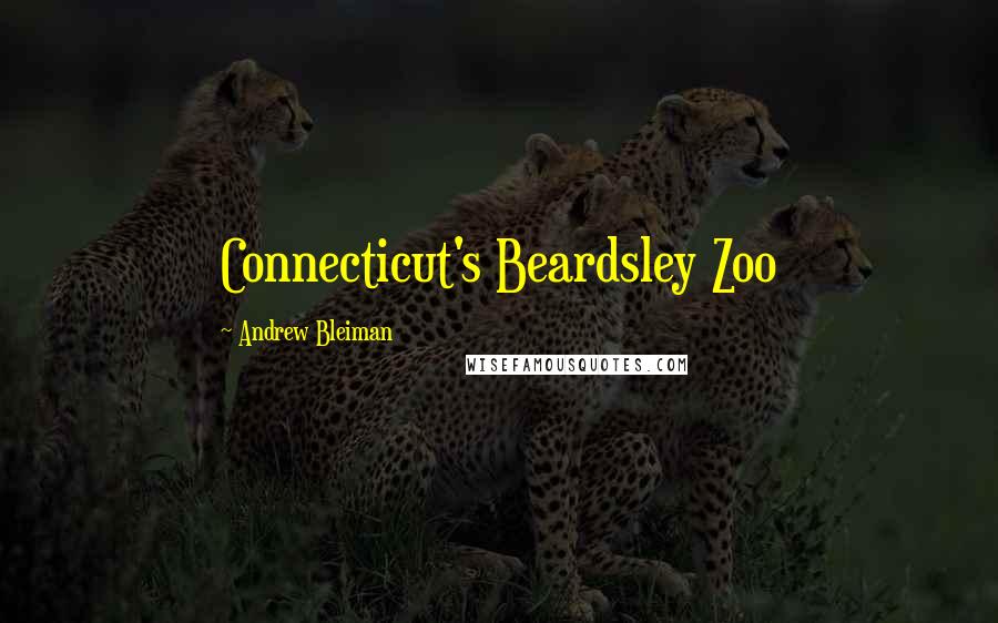 Andrew Bleiman Quotes: Connecticut's Beardsley Zoo