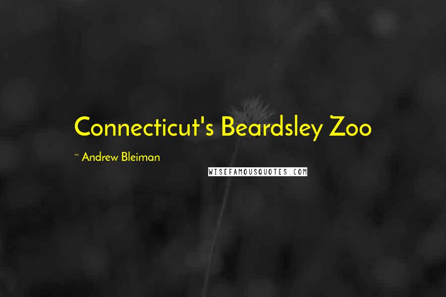 Andrew Bleiman Quotes: Connecticut's Beardsley Zoo