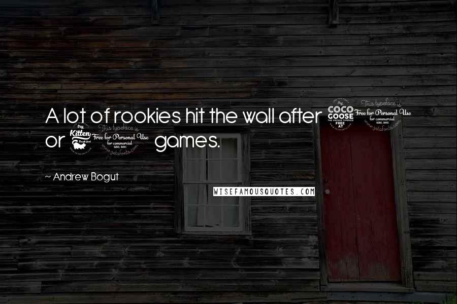 Andrew Bogut Quotes: A lot of rookies hit the wall after 50 or 60 games.