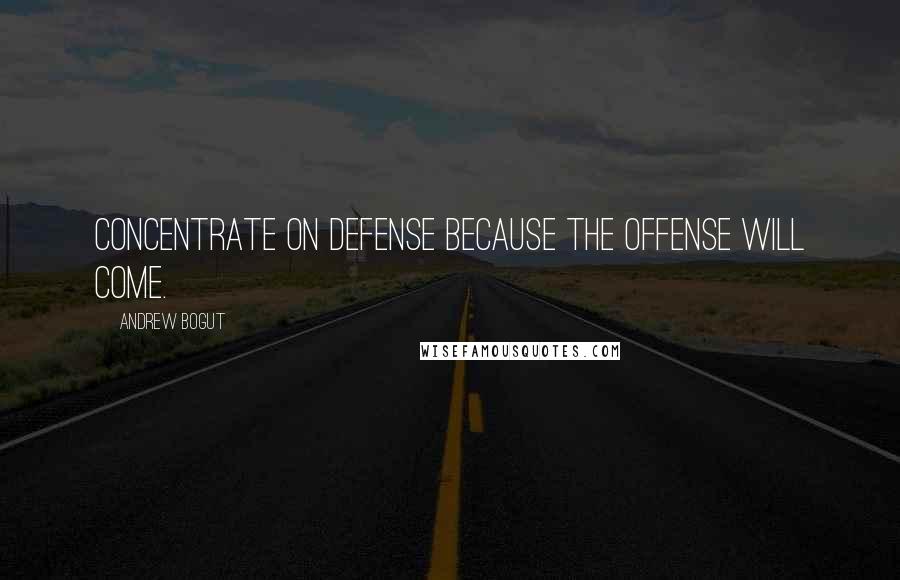 Andrew Bogut Quotes: Concentrate on defense because the offense will come.