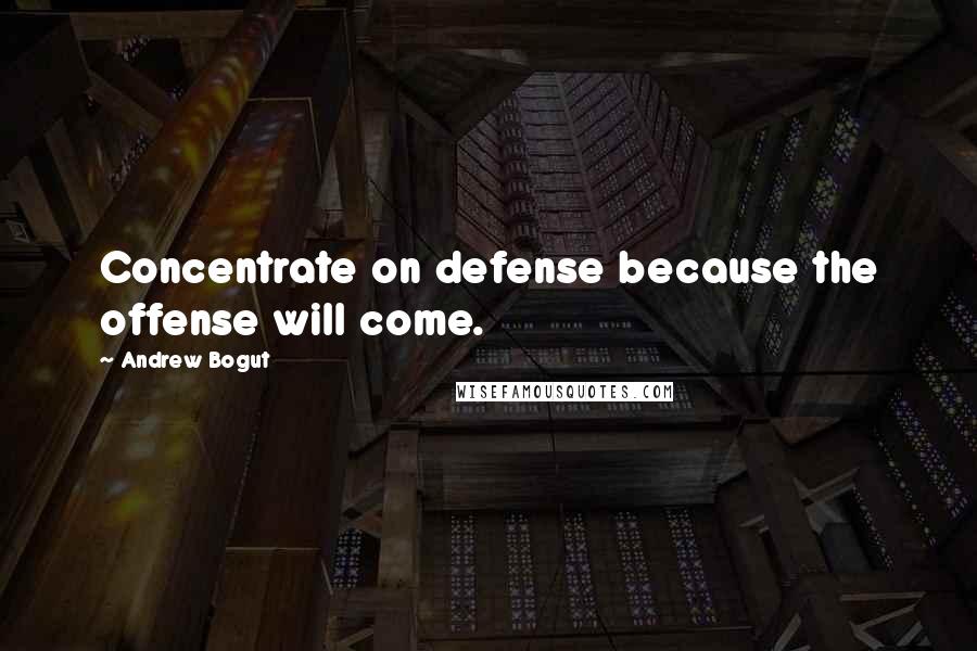 Andrew Bogut Quotes: Concentrate on defense because the offense will come.