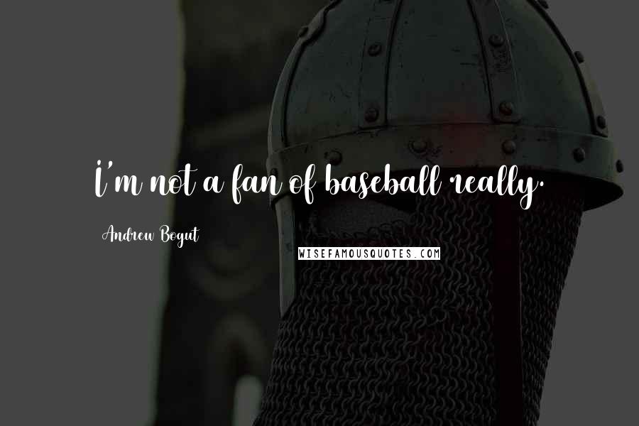 Andrew Bogut Quotes: I'm not a fan of baseball really.