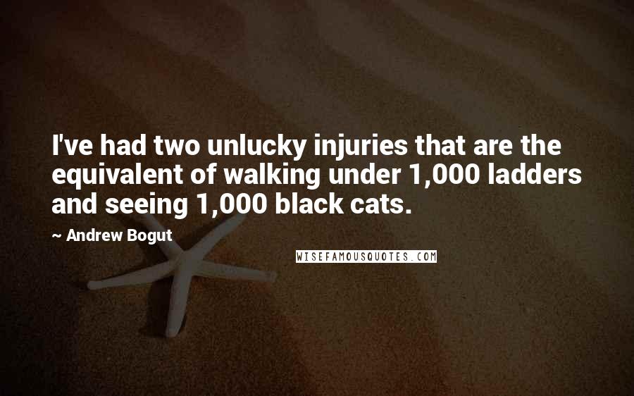 Andrew Bogut Quotes: I've had two unlucky injuries that are the equivalent of walking under 1,000 ladders and seeing 1,000 black cats.